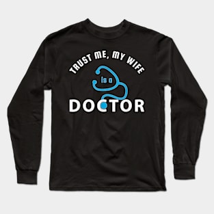 Trust Me, My Wife is a Doctor Funny Gift for Husband T-Shirt Long Sleeve T-Shirt